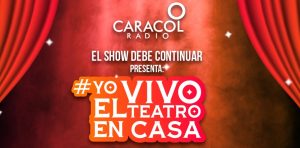 Caracol Radio presenta El show debe continuar: ‘Yo vivo el teatro en casa’